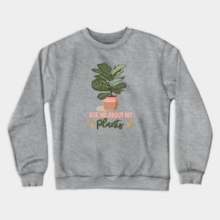 Ask me about my plants Crewneck Sweatshirt